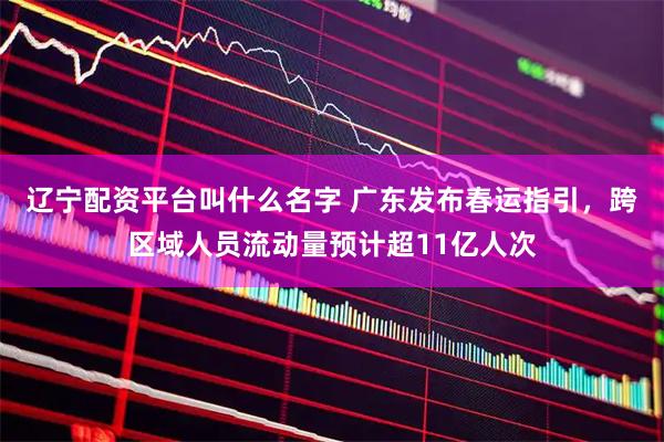 辽宁配资平台叫什么名字 广东发布春运指引，跨区域人员流动量预计超11亿人次